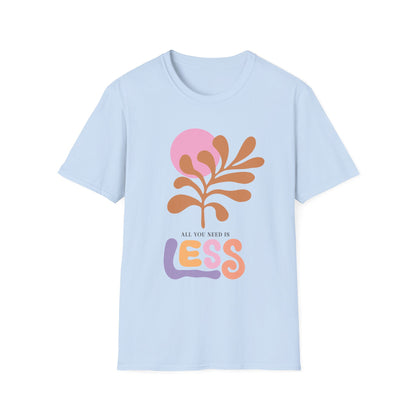 All You Need Is Less Flower - T-Shirt - Blount Custom Creations