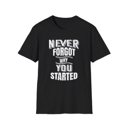 Never Forget Why You Started - T-Shirt - Blount Custom Creations