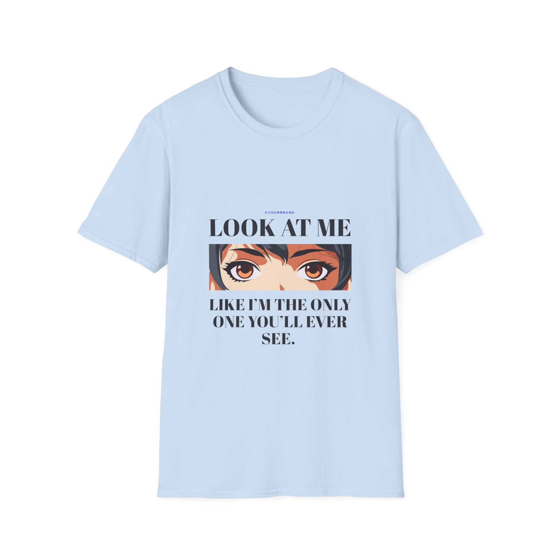 Look at Me Like I'm The Only One You'll Ever See - T-Shirt - Blount Custom Creations