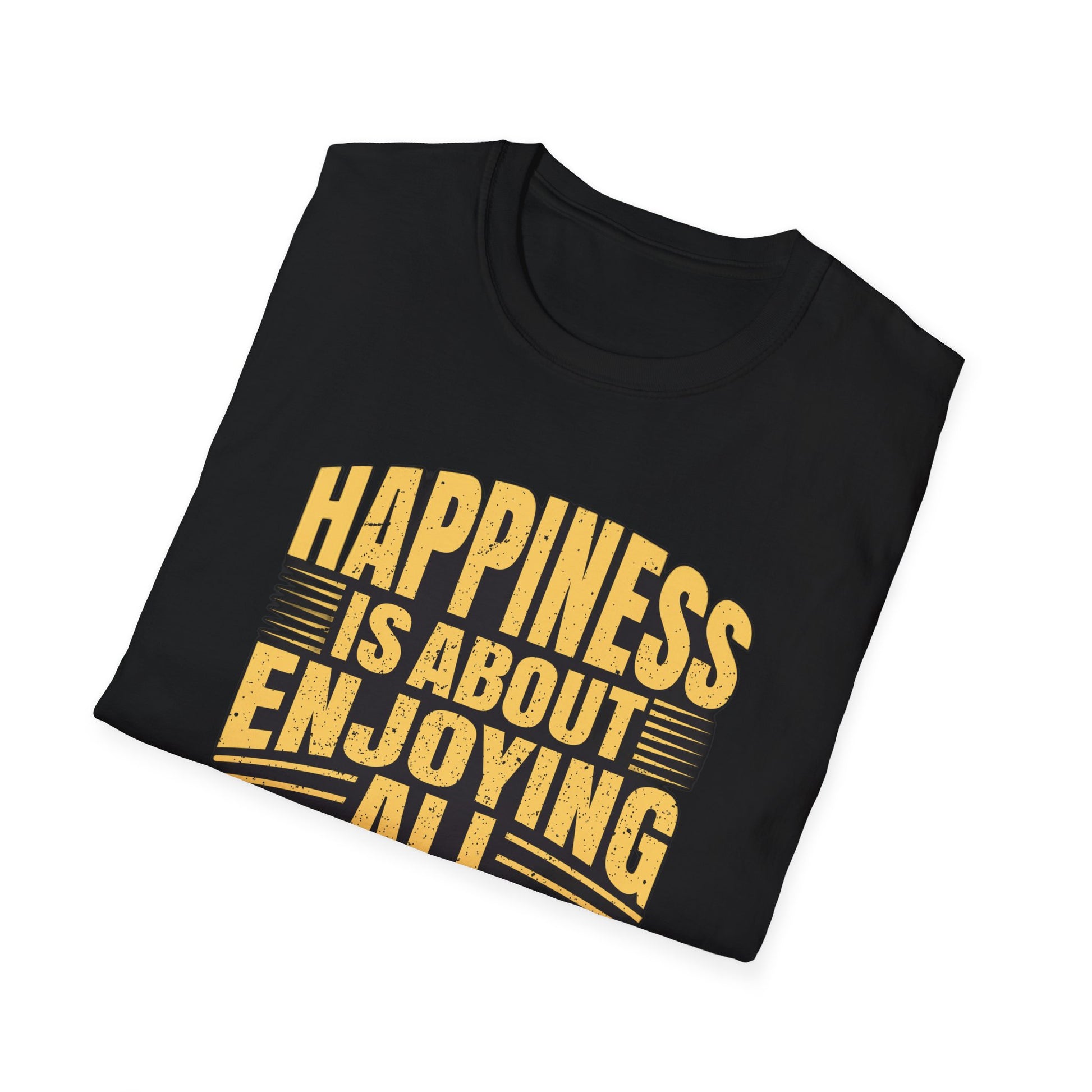 Happiness is About Enjoying Everything You Have - T-Shirt - Blount Custom Creations