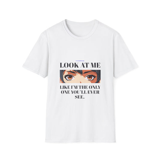 Look at Me Like I'm The Only One You'll Ever See - T-Shirt - Blount Custom Creations